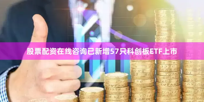 股票配资在线咨询已新增57只科创板ETF上市