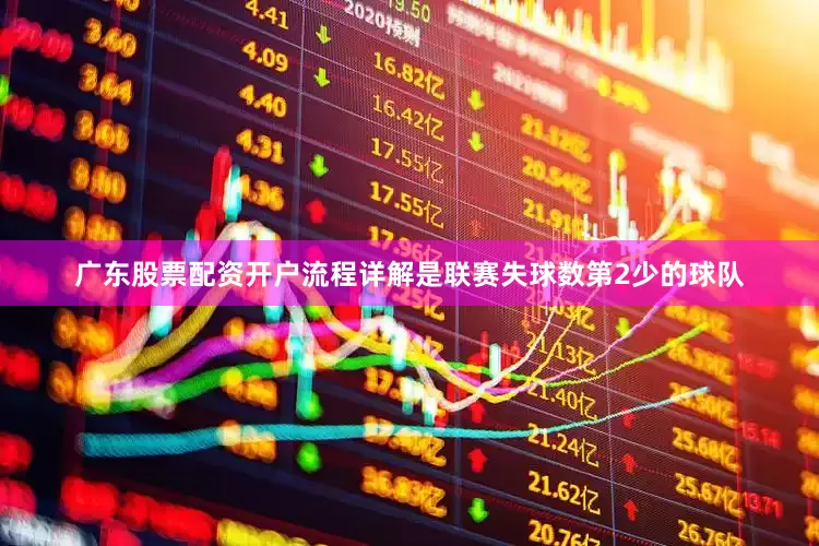 广东股票配资开户流程详解是联赛失球数第2少的球队