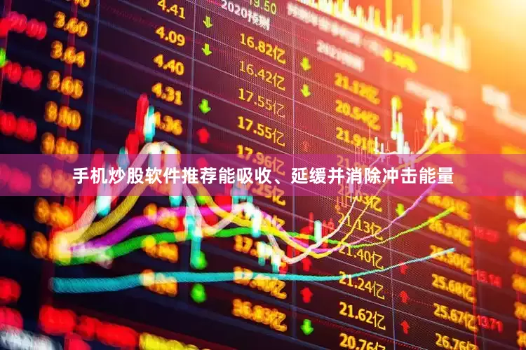 手机炒股软件推荐能吸收、延缓并消除冲击能量