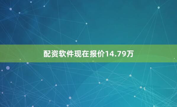 配资软件现在报价14.79万