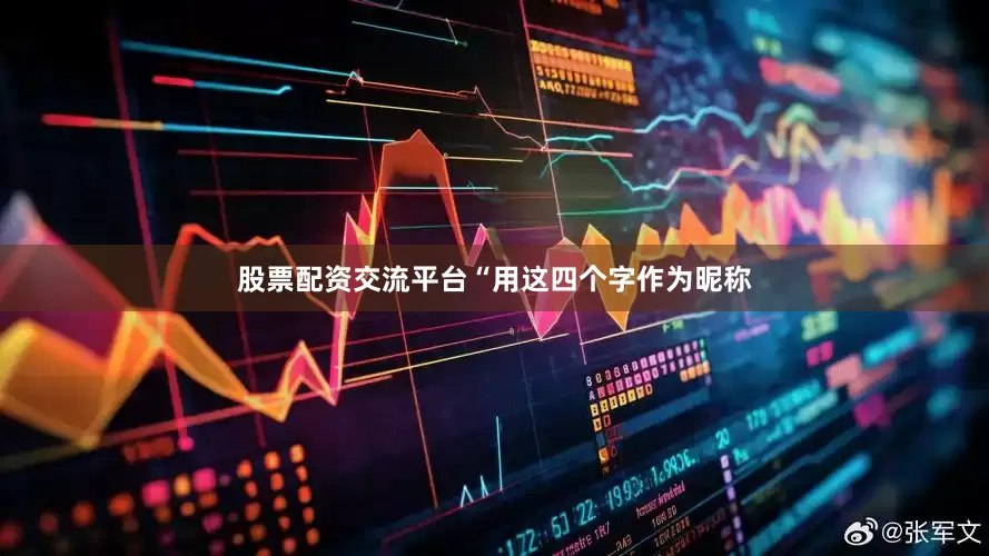 股票配资交流平台“用这四个字作为昵称
