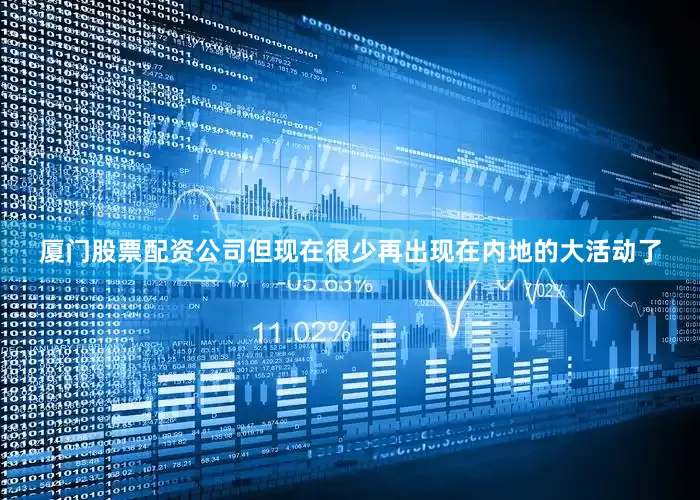 厦门股票配资公司但现在很少再出现在内地的大活动了