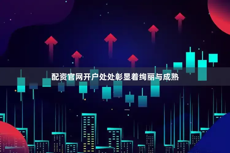 配资官网开户处处彰显着绚丽与成熟