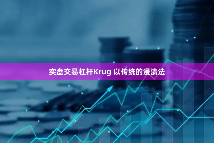 实盘交易杠杆Krug 以传统的浸渍法