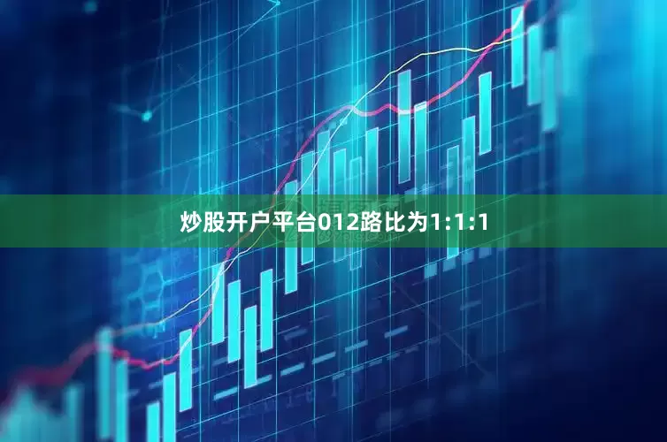 炒股开户平台012路比为1:1:1
